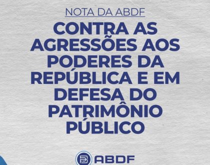 Nota da ABDF contra as agressões aos Poderes da República e em defesa do Patrimônio Público